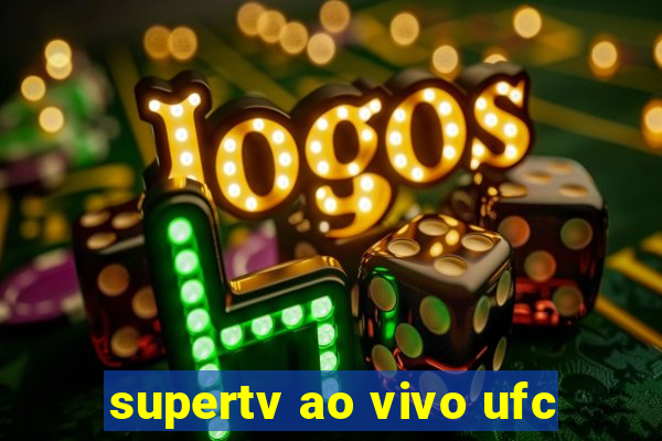 supertv ao vivo ufc